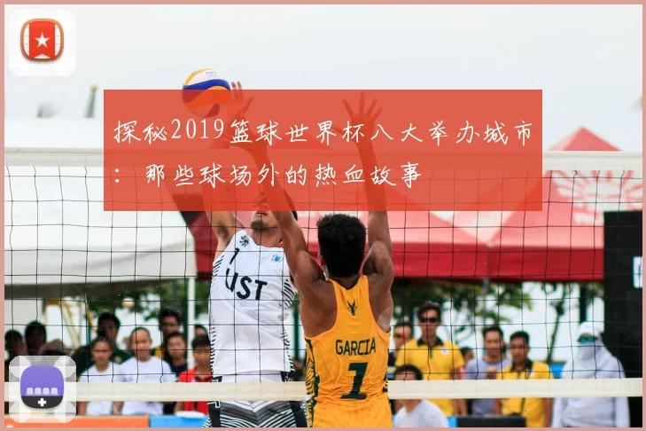 探秘2019篮球世界杯八大举办城市：那些球场外的热血故事