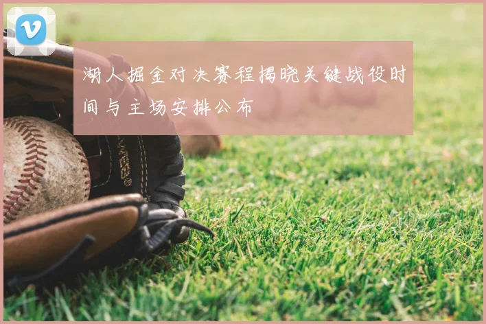 湖人掘金对决赛程揭晓关键战役时间与主场安排公布