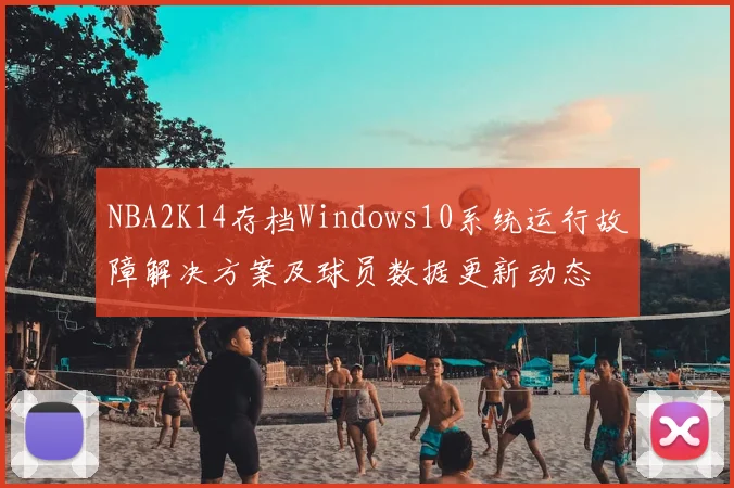 NBA2K14存档Windows10系统运行故障解决方案及球员数据更新动态