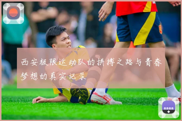 西安极限运动队的拼搏之路与青春梦想的真实记录
