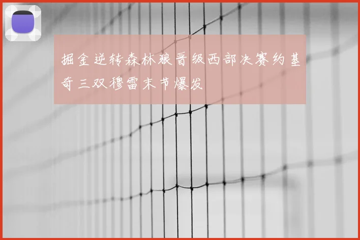 掘金逆转森林狼晋级西部决赛约基奇三双穆雷末节爆发
