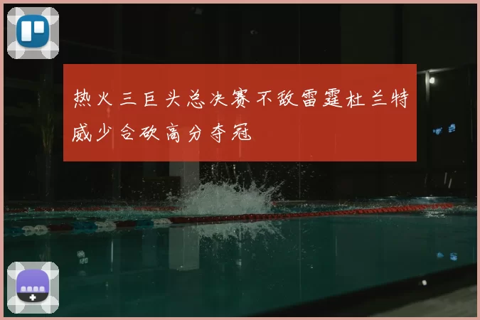 热火三巨头总决赛不敌雷霆杜兰特威少合砍高分夺冠