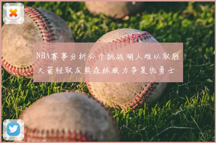NBA赛事分析公牛挑战湖人难以取胜火箭轻取灰熊森林狼力争复仇勇士