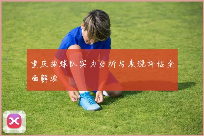 重庆排球队实力分析与表现评估全面解读