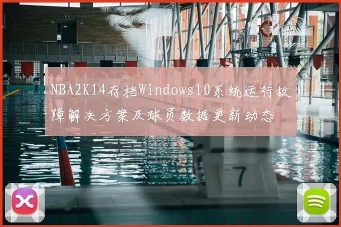 NBA2K14存档Windows10系统运行故障解决方案及球员数据更新动态