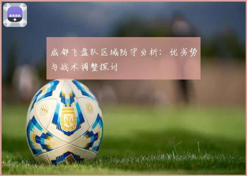 成都飞盘队区域防守分析：优劣势与战术调整探讨