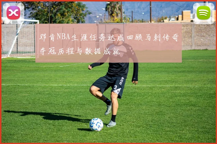 邓肯NBA生涯任务达成回顾马刺传奇夺冠历程与数据成就