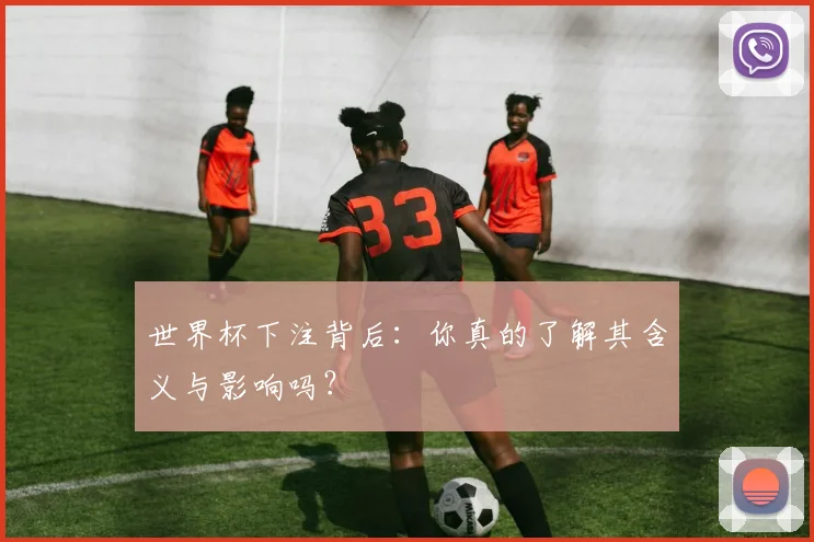 世界杯下注背后:你真的了解其含义与影响吗?