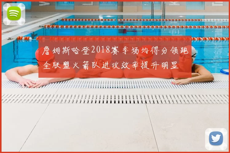 詹姆斯哈登2018赛季场均得分领跑全联盟火箭队进攻效率提升明显