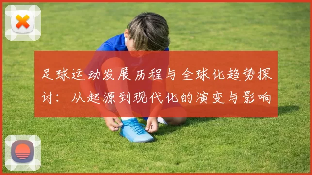 足球运动发展历程与全球化趋势探讨：从起源到现代化的演变与影响