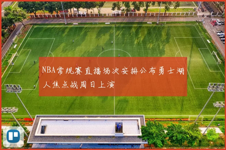 NBA常规赛直播场次安排公布勇士湖人焦点战周日上演
