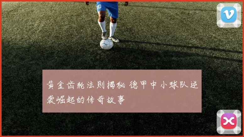 黄金齿轮法则揭秘 德甲中小球队逆袭崛起的传奇故事